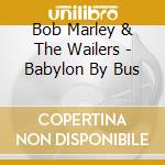 Bob Marley & The Wailers - Babylon By Bus cd musicale
