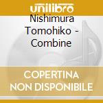 Nishimura Tomohiko - Combine cd