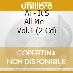 Ai - It'S All Me - Vol.1 (2 Cd) cd