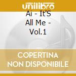 Ai - It'S All Me - Vol.1 cd