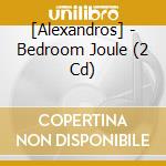 [Alexandros] - Bedroom Joule (2 Cd) cd