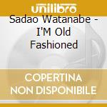 Sadao Watanabe - I'M Old Fashioned cd