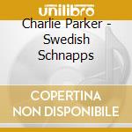 Charlie Parker - Swedish Schnapps cd musicale