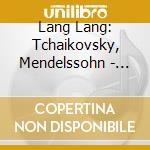Lang Lang: Tchaikovsky, Mendelssohn - First Piano Concertos cd musicale