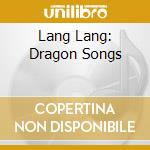 Lang Lang: Dragon Songs cd musicale