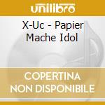X-Uc - Papier Mache Idol cd