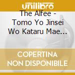 The Alfee - Tomo Yo Jinsei Wo Kataru Mae Ni cd
