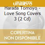 Harada Tomoyo - Love Song Covers 3 (2 Cd) cd