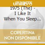 1975 (The) - I Like It When You Sleep For You Are So Beautiful cd