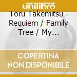 Toru Takemitsu - Requiem / Family Tree / My Way Of Life cd