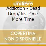 Addiction - Dead Drop/Just One More Time cd