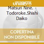 Matsuri Nine. - Todoroke.Shishi Daiko cd