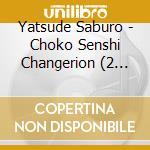 Yatsude Saburo - Choko Senshi Changerion (2 Cd) cd