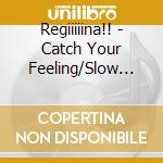 Regiiiiina!! - Catch Your Feeling/Slow Motion (2 Cd) cd