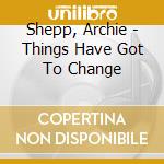 Shepp, Archie - Things Have Got To Change cd