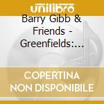 Barry Gibb & Friends - Greenfields: The Gibb Brothers' Songbook Vol.1 cd musicale