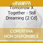 Tomorrow X Together - Still Dreaming (2 Cd) cd