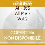 Ai - It'S All Me - Vol.2 cd musicale