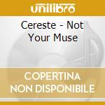 Cereste - Not Your Muse cd musicale