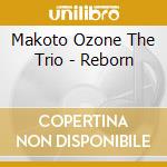 Makoto Ozone The Trio - Reborn cd