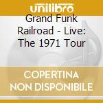 Grand Funk Railroad - Live: The 1971 Tour cd