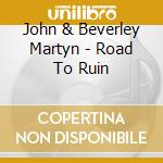 John & Beverley Martyn - Road To Ruin cd