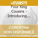 Four King Cousins - Introducing The Four King Cousins cd musicale