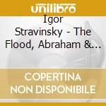 Igor Stravinsky  - The Flood, Abraham & Isaac, Variations cd