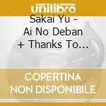 Sakai Yu - Ai No Deban + Thanks To (2 Cd) cd