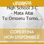 High School 3-C - Mata Aitai To Omoeru Tomo Ni.Jinsei De Nannin Meguri Aeruka? (2 Cd) cd
