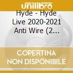 Hyde - Hyde Live 2020-2021 Anti Wire (2 Blu-Ray) cd