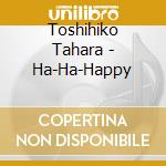 Toshihiko Tahara - Ha-Ha-Happy cd
