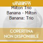 Milton Trio Banana - Milton Banana: Trio cd
