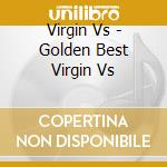 Virgin Vs - Golden Best  Virgin Vs cd
