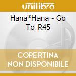 Hana*Hana - Go To R45 cd