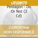 Pentagon - Do Or Not (2 Cd) cd