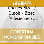 Charles Bizet / Dutoit - Bizet: L'Arlesienne / Carmen Suites cd