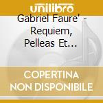 Gabriel Faure' - Requiem, Pelleas Et Melisande, Pavane cd