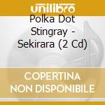 Polka Dot Stingray - Sekirara (2 Cd) cd