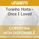 Toninho Horta - Once I Loved cd
