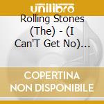 Rolling Stones (The) - (I Can'T Get No) Satisfaction / Get Off My Cloud cd