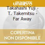 Takahashi Yuji - T. Takemitsu - Far Away cd