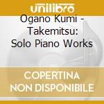 Ogano Kumi - Takemitsu: Solo Piano Works cd