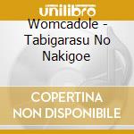 Womcadole - Tabigarasu No Nakigoe cd