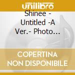 Shinee - Untitled -A Ver.- Photo Editon (2 Cd) cd