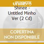Shinee - Untitled Minho Ver (2 Cd) cd