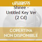 Shinee - Untitled Key Ver (2 Cd) cd