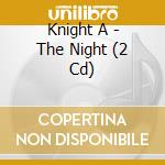 Knight A - The Night (2 Cd) cd