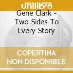 Gene Clark - Two Sides To Every Story cd