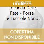 Locanda Delle Fate - Forse Le Lucciole Non Si Amano Piu cd